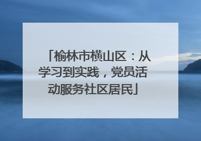 榆林市横山区：从学习到实践，党员活动服务社区居民