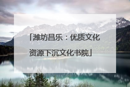 潍坊昌乐：优质文化资源下沉文化书院
