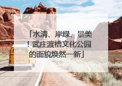 水清、岸绿、景美！武庄渡槽文化公园的面貌焕然一新