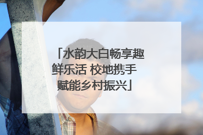 水韵大白畅享趣鲜乐活 校地携手赋能乡村振兴