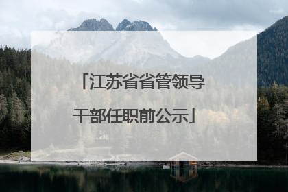 江苏省省管领导干部任职前公示