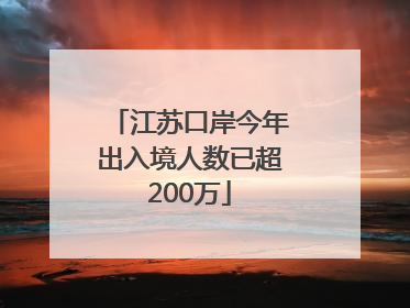 江苏口岸今年出入境人数已超200万