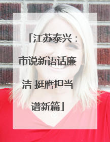 江苏泰兴：市说新语话廉洁 挺膺担当谱新篇