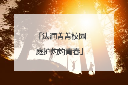 法润菁菁校园 庭护灼灼青春