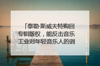 泰勒·斯威夫特购回专辑版权，能反击音乐工业对年轻音乐人的剥削吗？｜文化周报