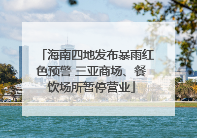 海南四地发布暴雨红色预警 三亚商场、餐饮场所暂停营业