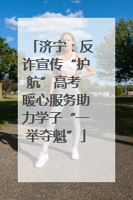 济宁：反诈宣传“护航”高考 暖心服务助力学子“一举夺魁”