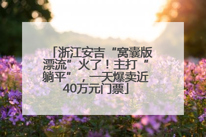 浙江安吉“窝囊版漂流”火了！主打“躺平”，一天爆卖近40万元门票