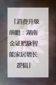 消费升级前瞻：湖南金证把脉智能家居增长逻辑