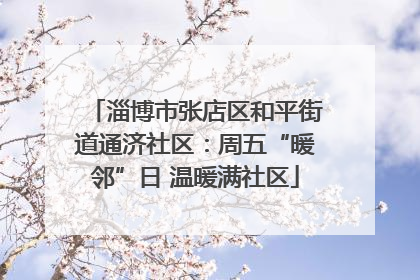 淄博市张店区和平街道通济社区：周五“暖邻”日 温暖满社区