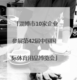 淄博市10家企业参展第42届中国国际体育用品博览会
