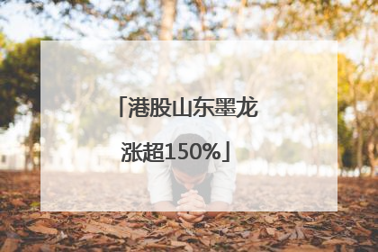港股山东墨龙涨超150%