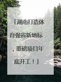 湖南打造体育强省新地标，重磅项目年底开工！