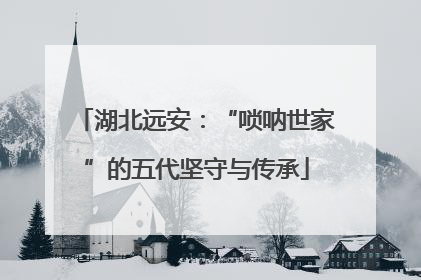 湖北远安：“唢呐世家”的五代坚守与传承