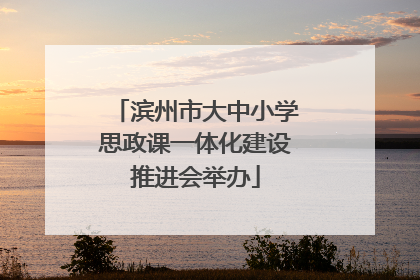 滨州市大中小学思政课一体化建设推进会举办