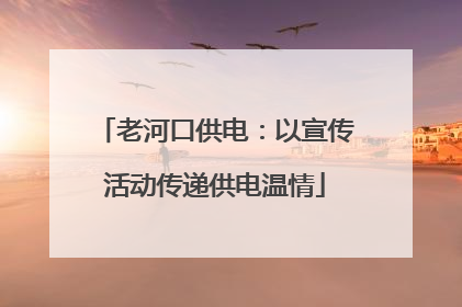老河口供电：以宣传活动传递供电温情