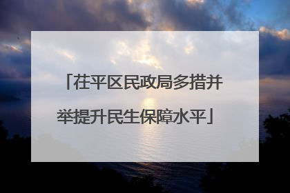 茌平区民政局多措并举提升民生保障水平