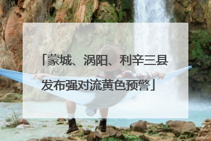 蒙城、涡阳、利辛三县发布强对流黄色预警