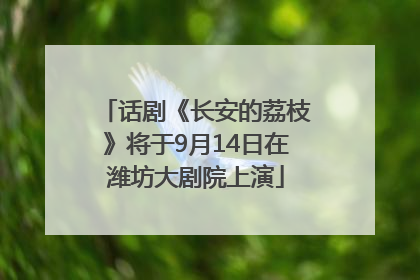 话剧《长安的荔枝》将于9月14日在潍坊大剧院上演