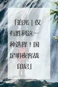 追光｜仅有胜利这一种选择！国足明夜客战印尼