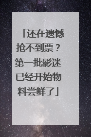 还在遗憾抢不到票？第一批影迷已经开始物料尝鲜了