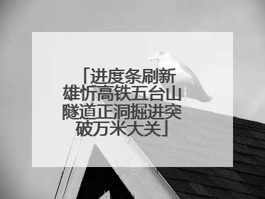 进度条刷新 雄忻高铁五台山隧道正洞掘进突破万米大关