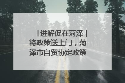 进解促在菏泽｜将政策送上门，菏泽市自贸协定政策专题宣讲会召开