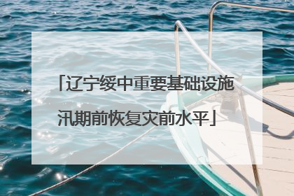 辽宁绥中重要基础设施汛期前恢复灾前水平