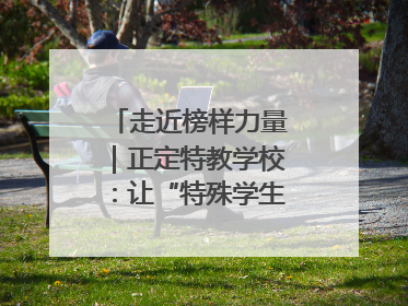 走近榜样力量｜正定特教学校：让“特殊学生”不再特殊
