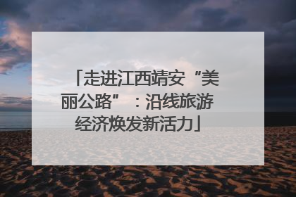 走进江西靖安“美丽公路”：沿线旅游经济焕发新活力