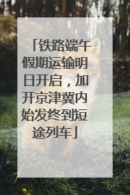 铁路端午假期运输明日开启，加开京津冀内始发终到短途列车