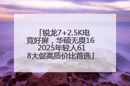 锐龙7+2.5K电竞好屏，华硕无畏16 2025年轻人618大促高质价比首选