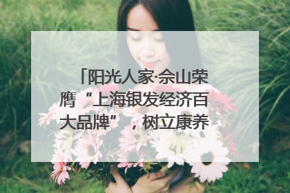 阳光人家·佘山荣膺“上海银发经济百大品牌”，树立康养行业新标杆