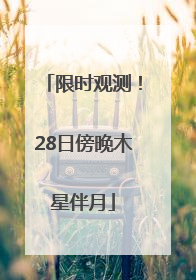 限时观测！28日傍晚木星伴月