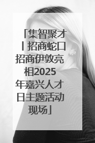 集智聚才丨招商蛇口招商伊敦亮相2025年嘉兴人才日主题活动现场