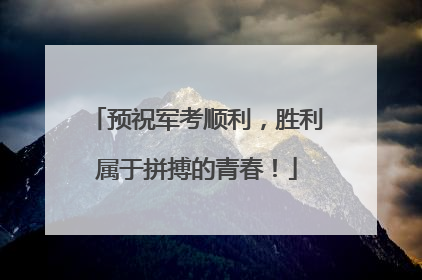 预祝军考顺利，胜利属于拼搏的青春！