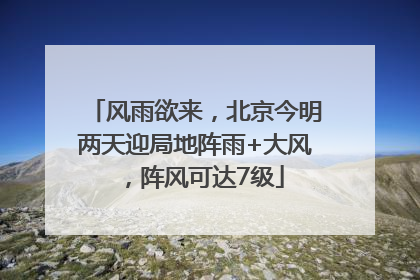 风雨欲来，北京今明两天迎局地阵雨+大风，阵风可达7级
