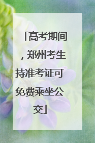 高考期间，郑州考生持准考证可免费乘坐公交