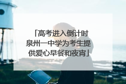 高考进入倒计时 泉州一中学为考生提供爱心早餐和夜宵