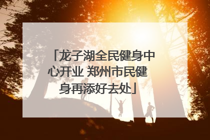 龙子湖全民健身中心开业 郑州市民健身再添好去处