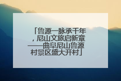 鲁源一脉承千年，尼山文旅启新章——曲阜尼山鲁源村景区盛大开村