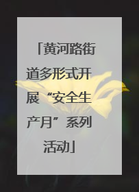 黄河路街道多形式开展“安全生产月”系列活动