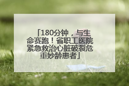 180分钟，与生命赛跑！省职工医院紧急救治心脏破裂危重妙龄患者