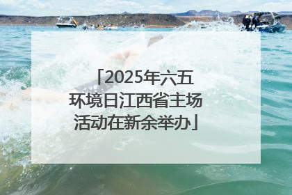 2025年六五环境日江西省主场活动在新余举办