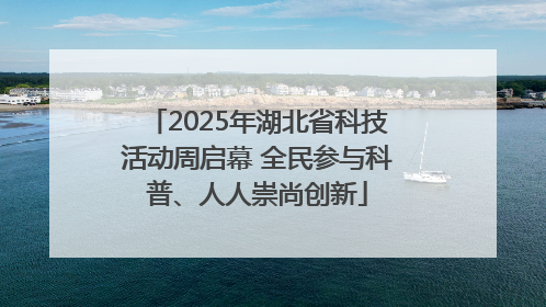 2025年湖北省科技活动周启幕 全民参与科普、人人崇尚创新