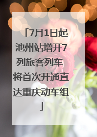 7月1日起池州站增开7列旅客列车 将首次开通直达重庆动车组