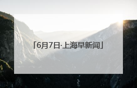 6月7日·上海早新闻