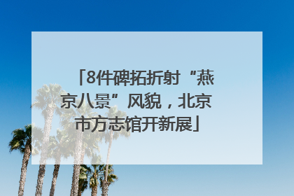 8件碑拓折射“燕京八景”风貌，北京市方志馆开新展