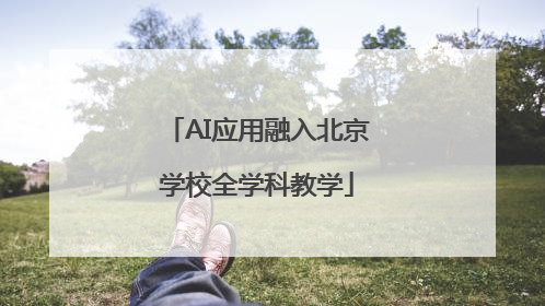 AI应用融入北京学校全学科教学