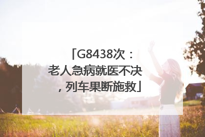 G8438次：老人急病就医不决，列车果断施救